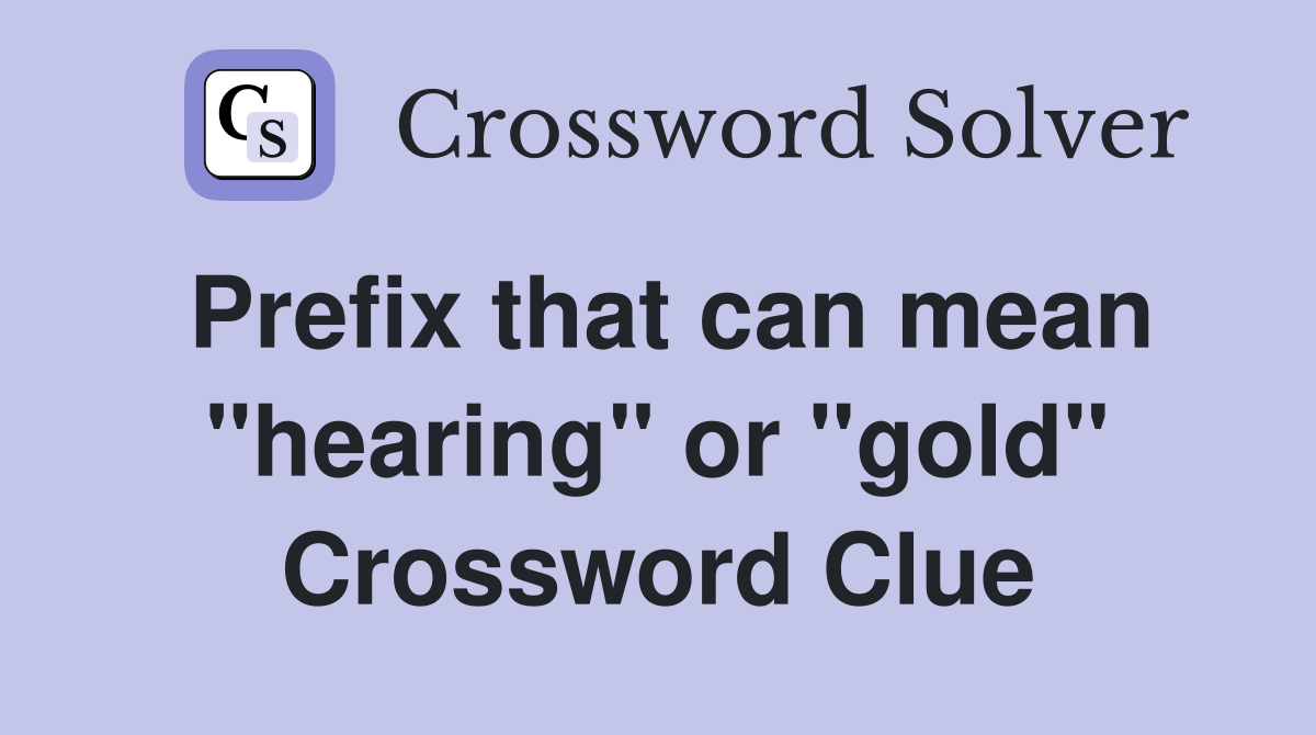 Prefix that can mean "hearing" or "gold" Crossword Clue