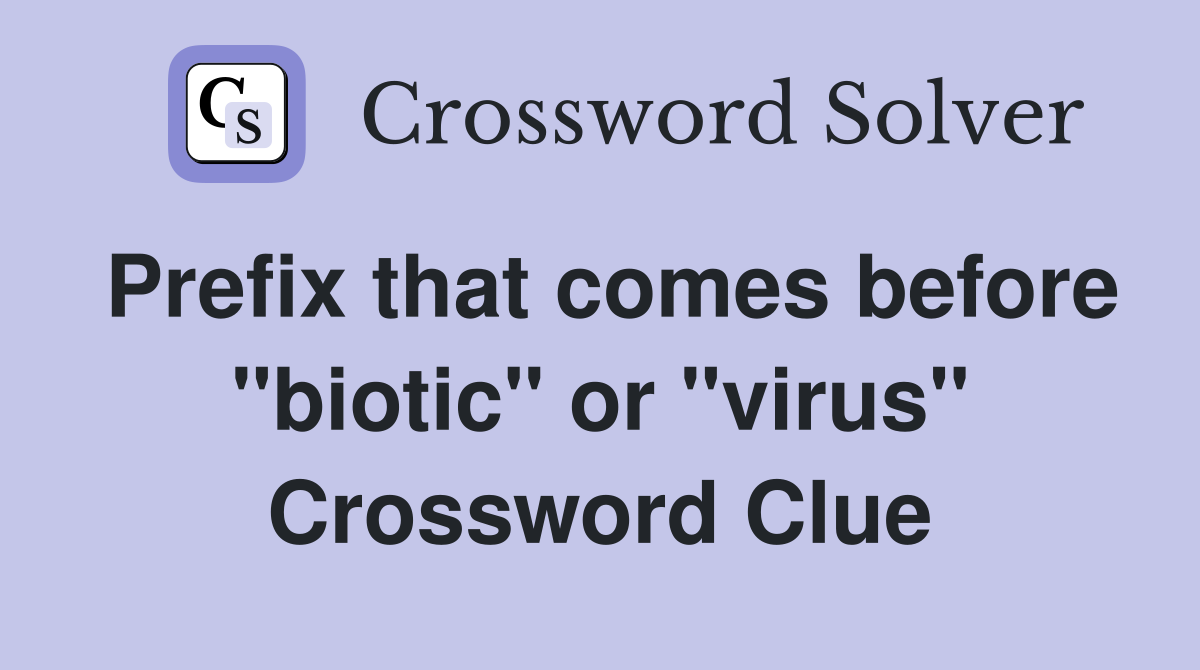Prefix that comes before "biotic" or "virus" Crossword Clue