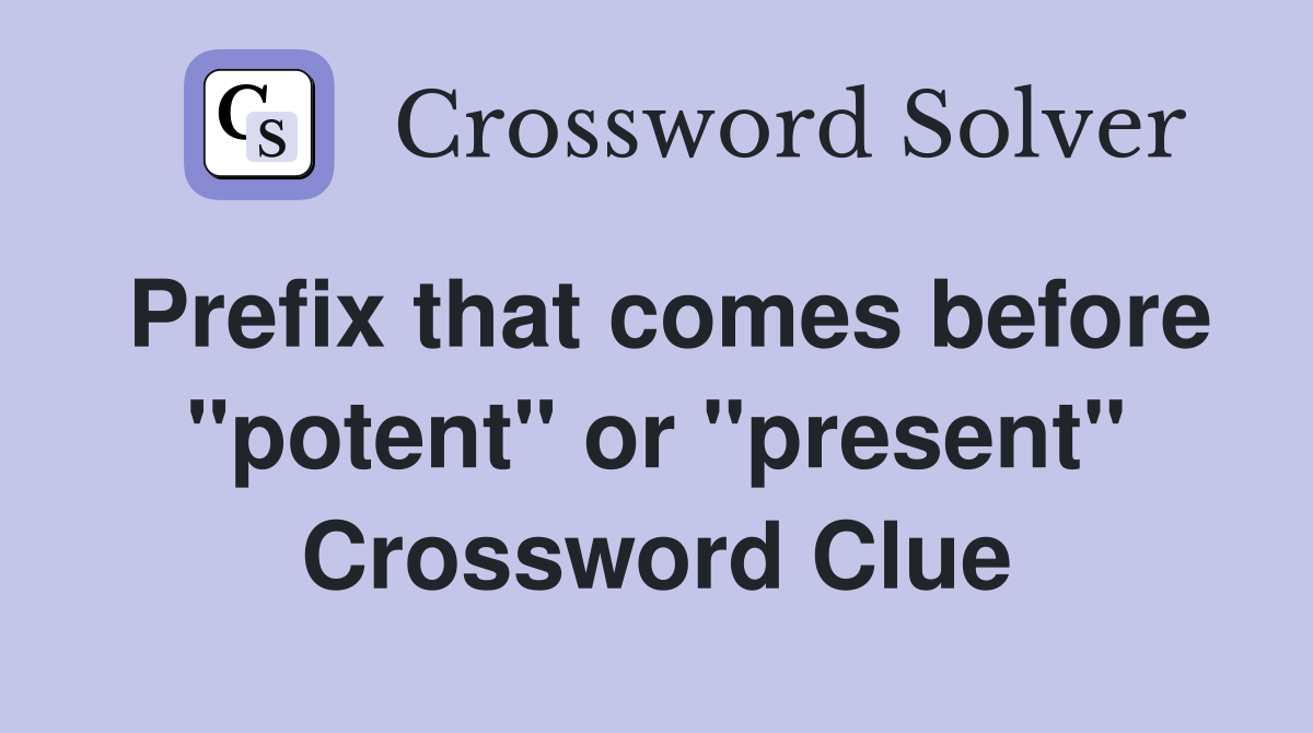 Prefix that comes before "potent" or "present" Crossword Clue