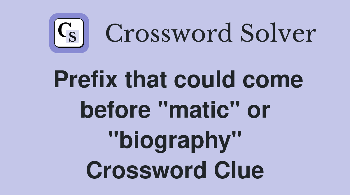 Prefix that could come before "matic" or "biography" Crossword Clue