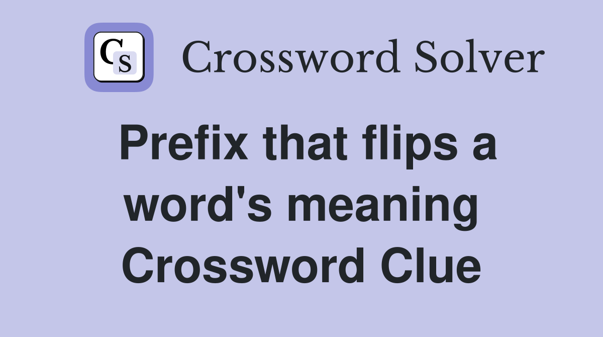Prefix that flips a word's meaning Crossword Clue