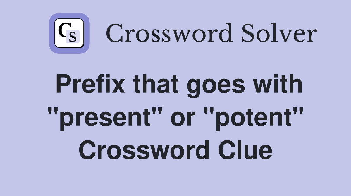 Prefix that goes with "present" or "potent" Crossword Clue
