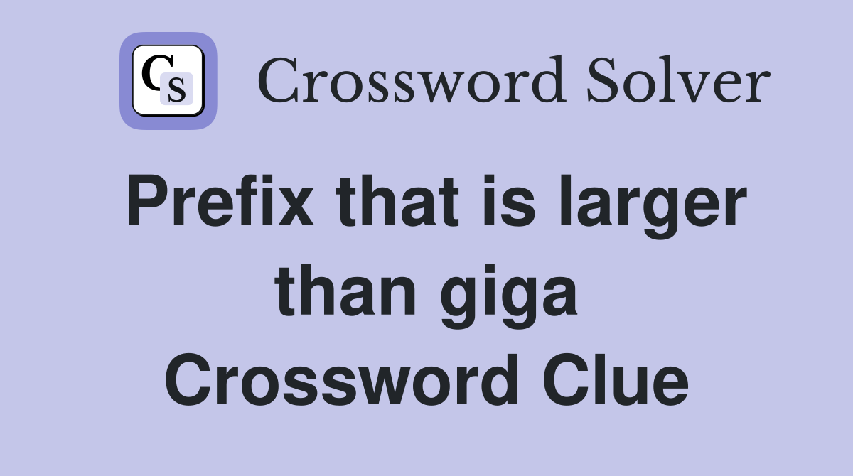 Prefix that is larger than giga Crossword Clue