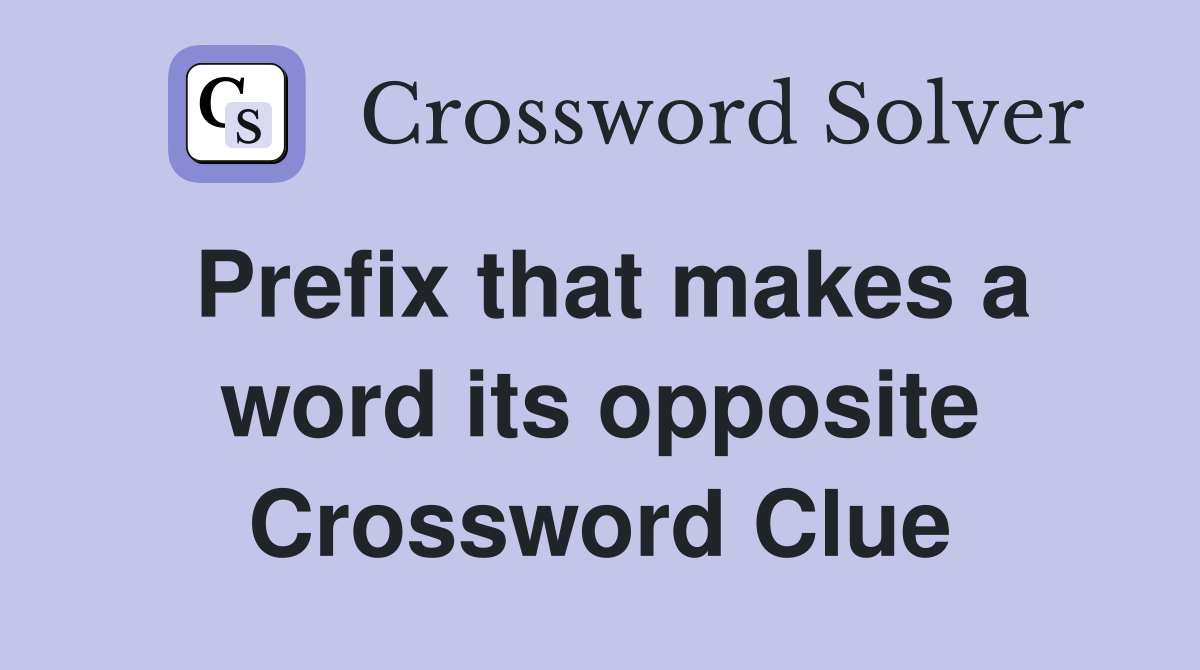 Prefix that makes a word its opposite Crossword Clue