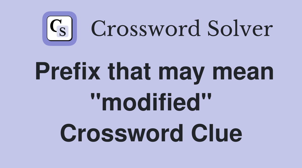 Prefix that may mean ''modified'' Crossword Clue