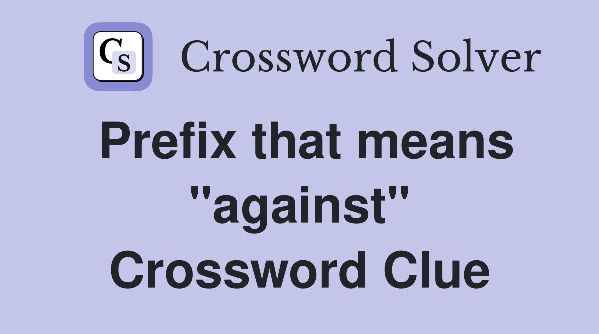 Prefix that means "against" Crossword Clue