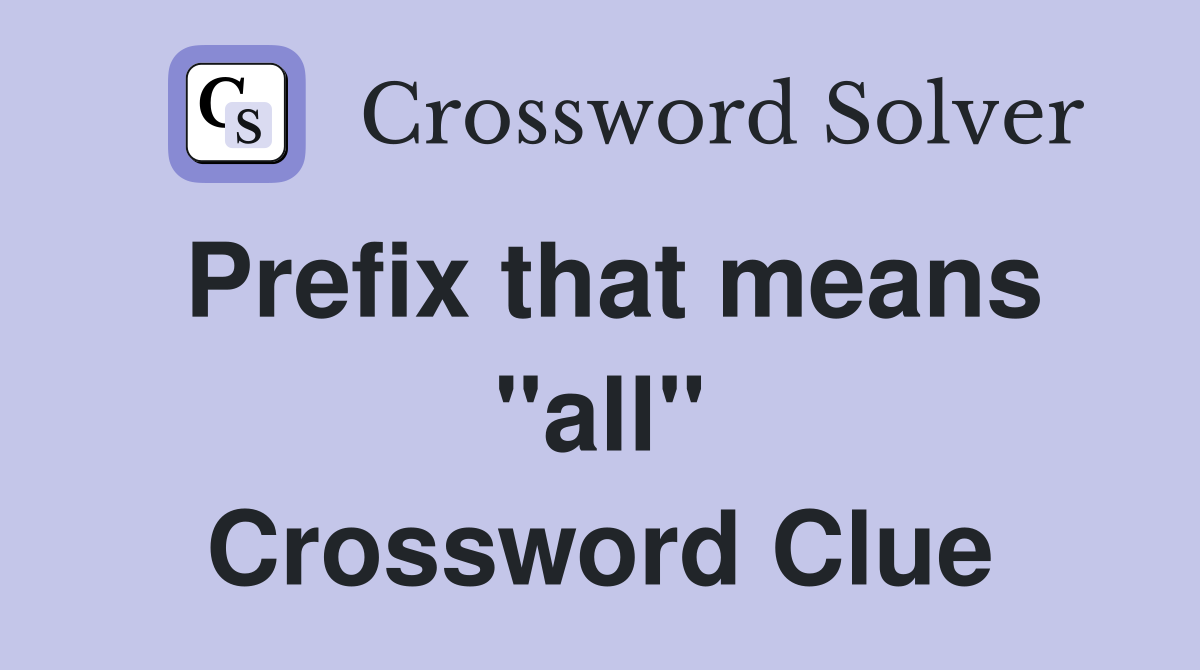 Prefix that means "all" Crossword Clue