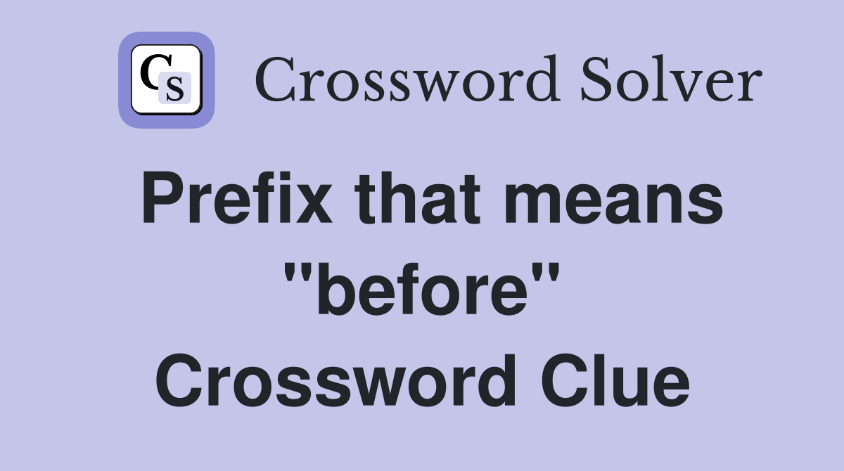 Prefix that means "before" Crossword Clue