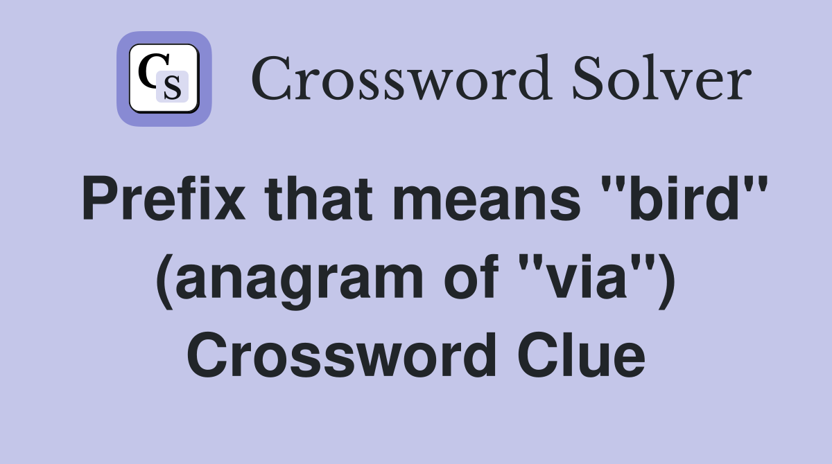 Prefix that means "bird" (anagram of "via") Crossword Clue
