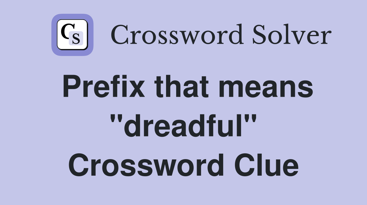 Prefix that means "dreadful" Crossword Clue