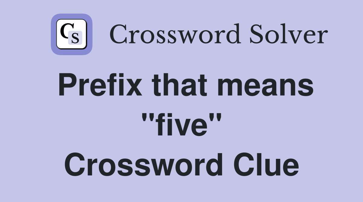 Prefix that means "five" Crossword Clue