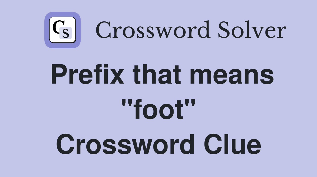 Prefix that means "foot" Crossword Clue