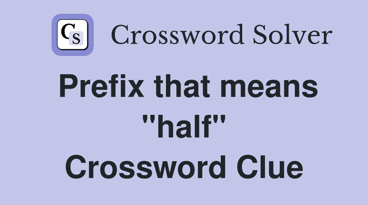 Prefix that means "half" Crossword Clue