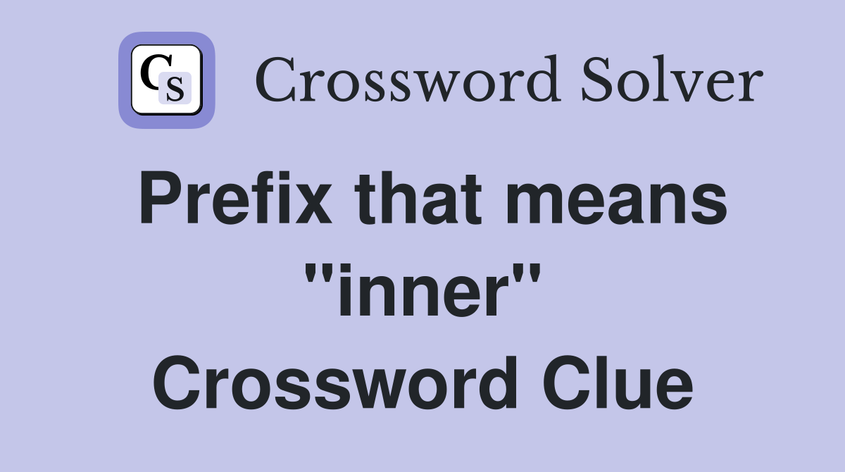 Prefix that means "inner" Crossword Clue