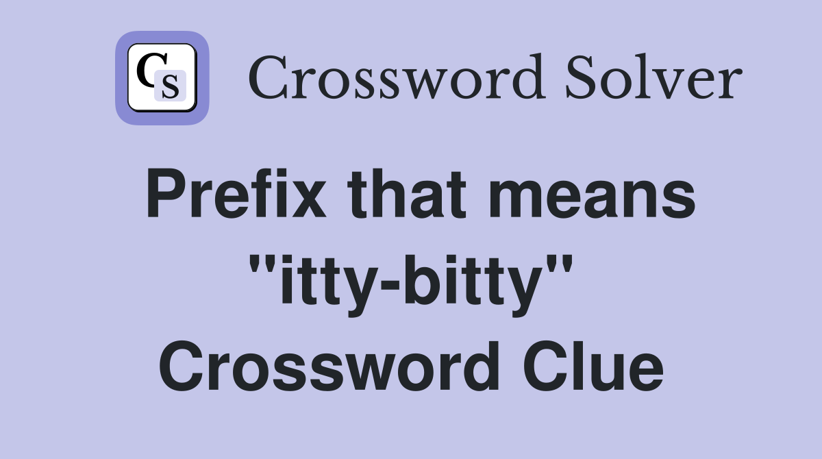 Prefix that means "itty-bitty" Crossword Clue
