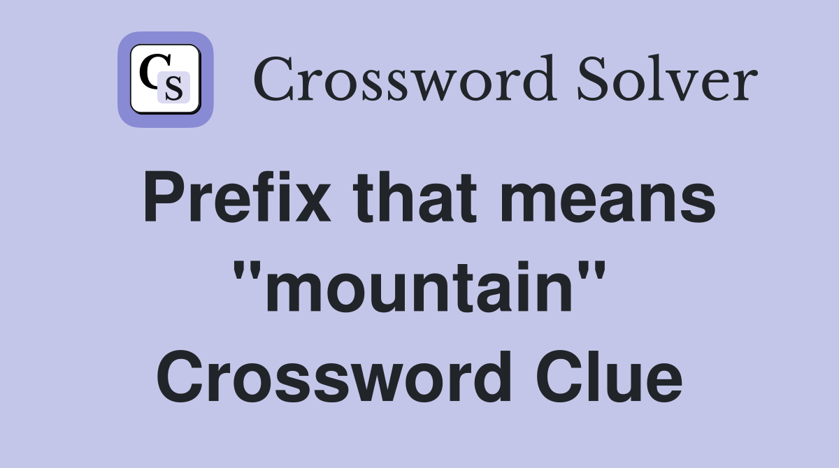 Prefix that means "mountain" Crossword Clue