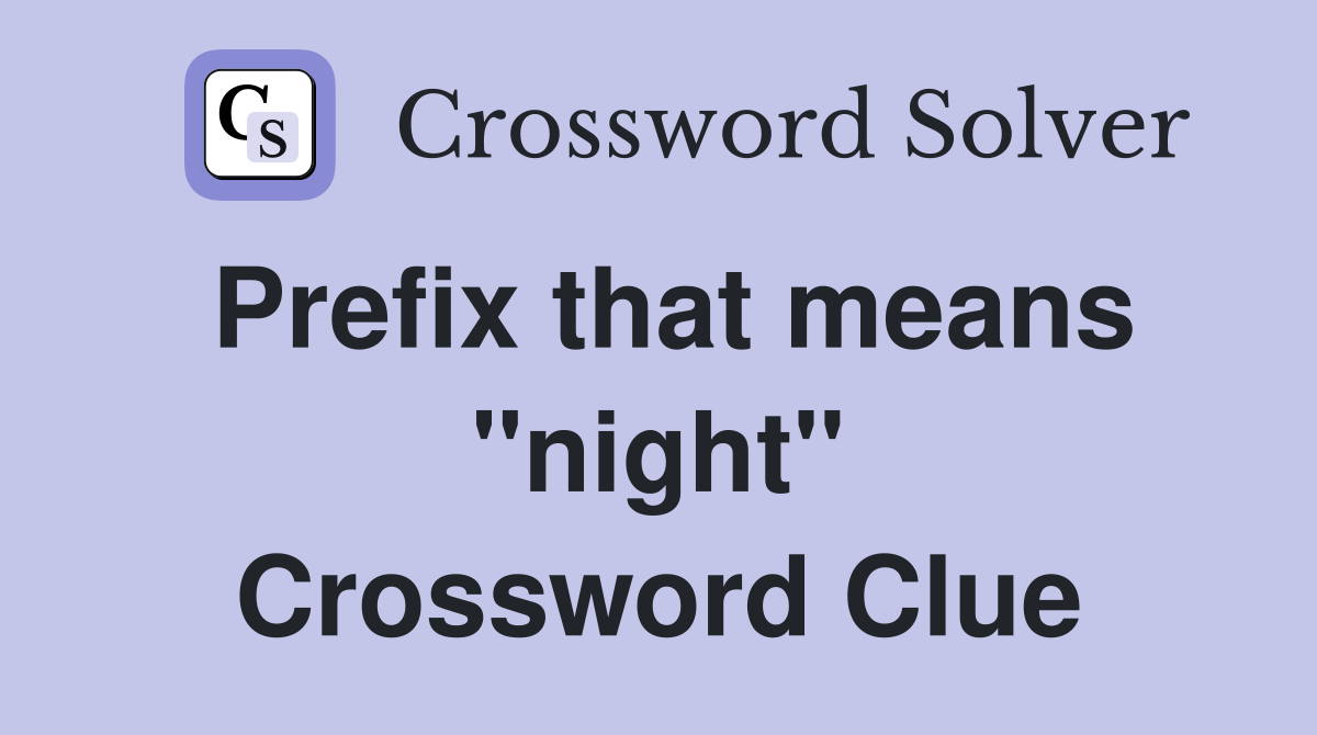 Prefix that means "night" Crossword Clue