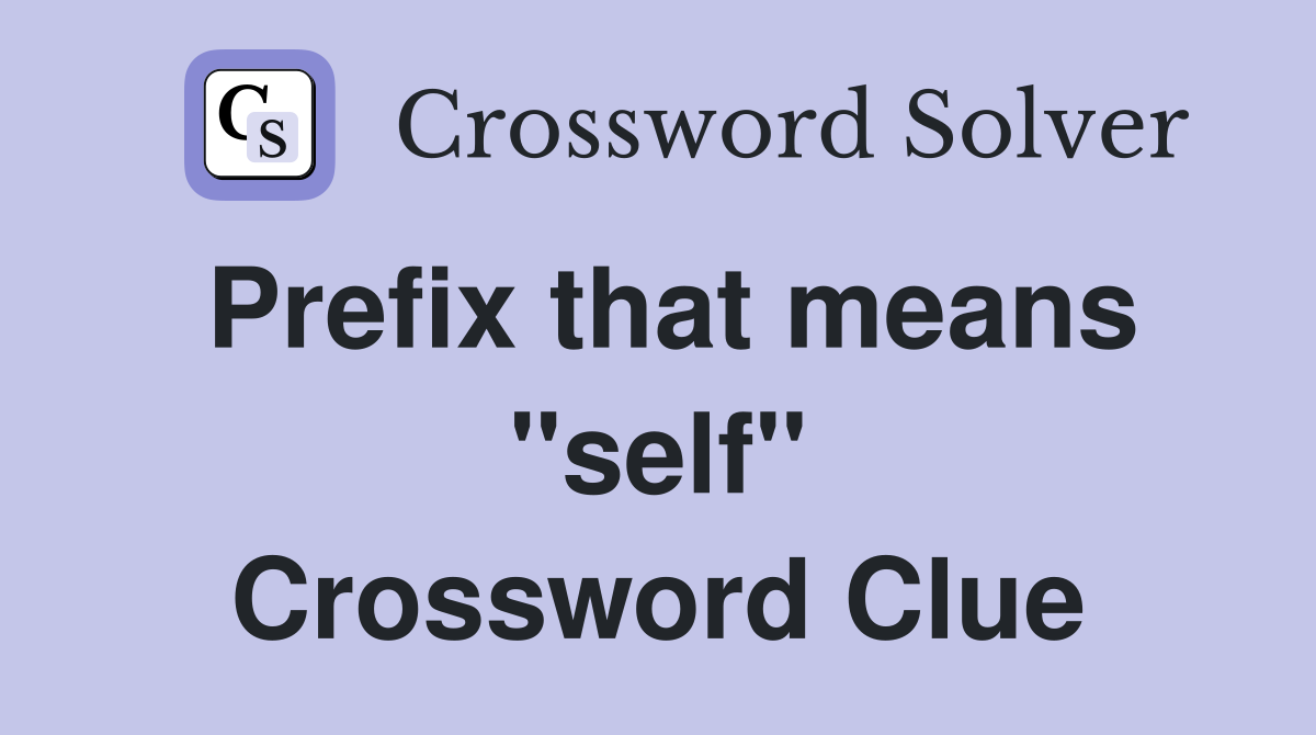 Prefix that means "self" Crossword Clue