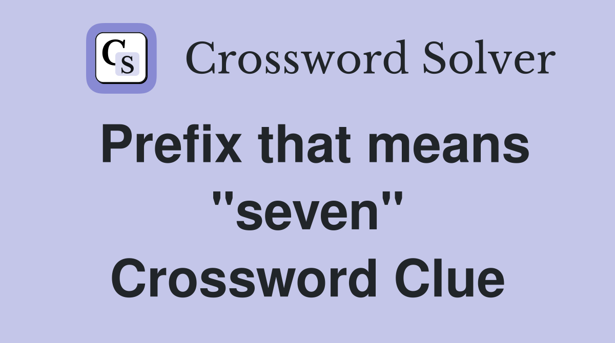 Prefix that means "seven" Crossword Clue