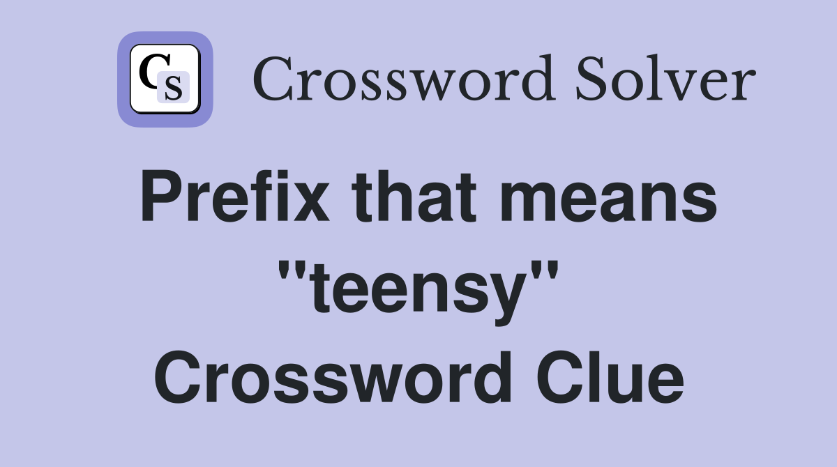 Prefix that means "teensy" Crossword Clue