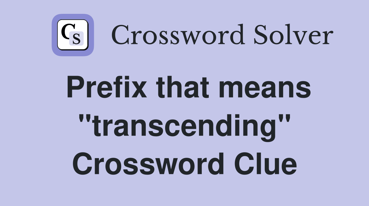 Prefix that means "transcending" Crossword Clue