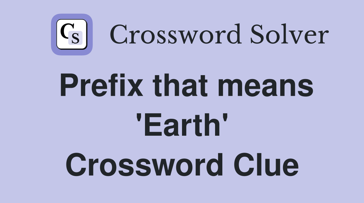 Prefix that means 'Earth' Crossword Clue