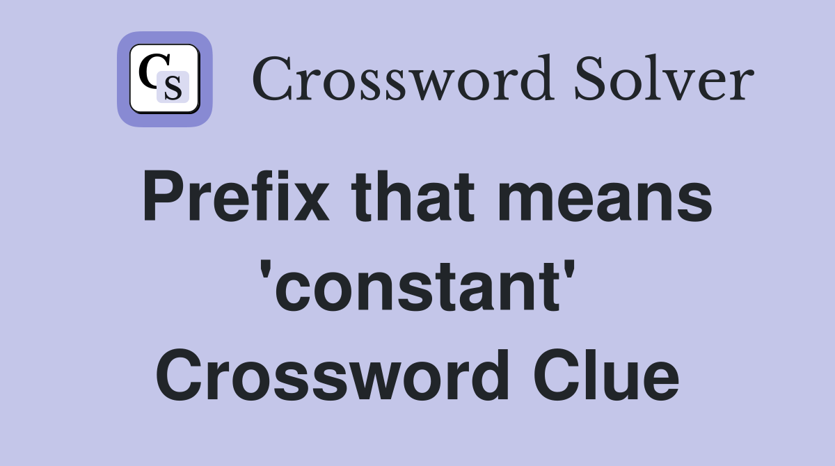 Prefix that means 'constant' Crossword Clue