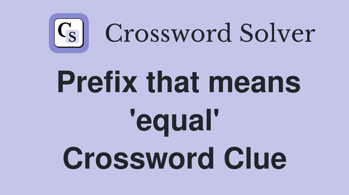 Prefix that means 'equal' Crossword Clue