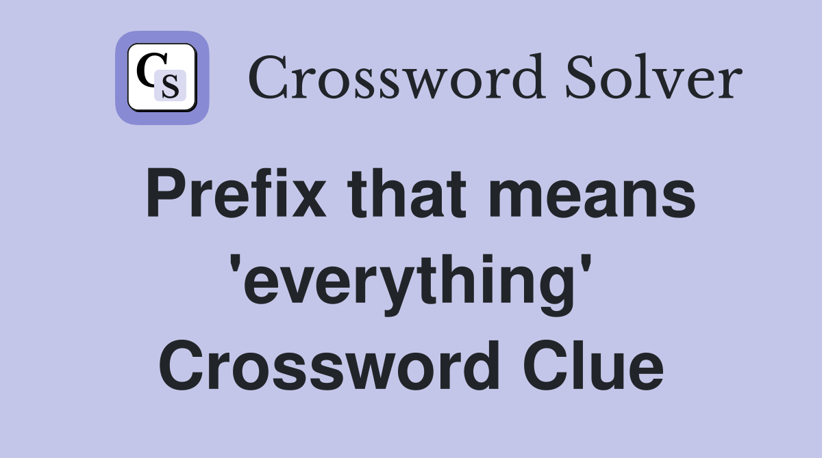 Prefix that means 'everything' Crossword Clue