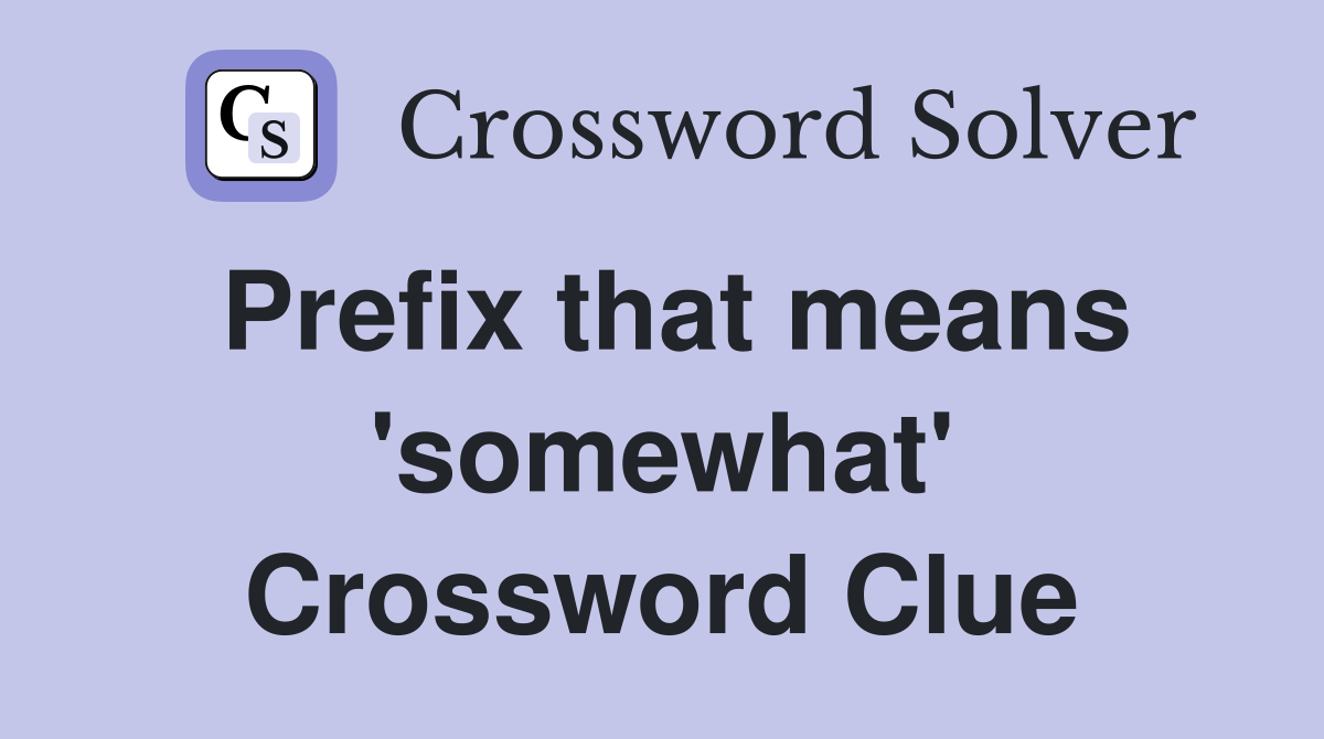 Prefix that means 'somewhat' Crossword Clue