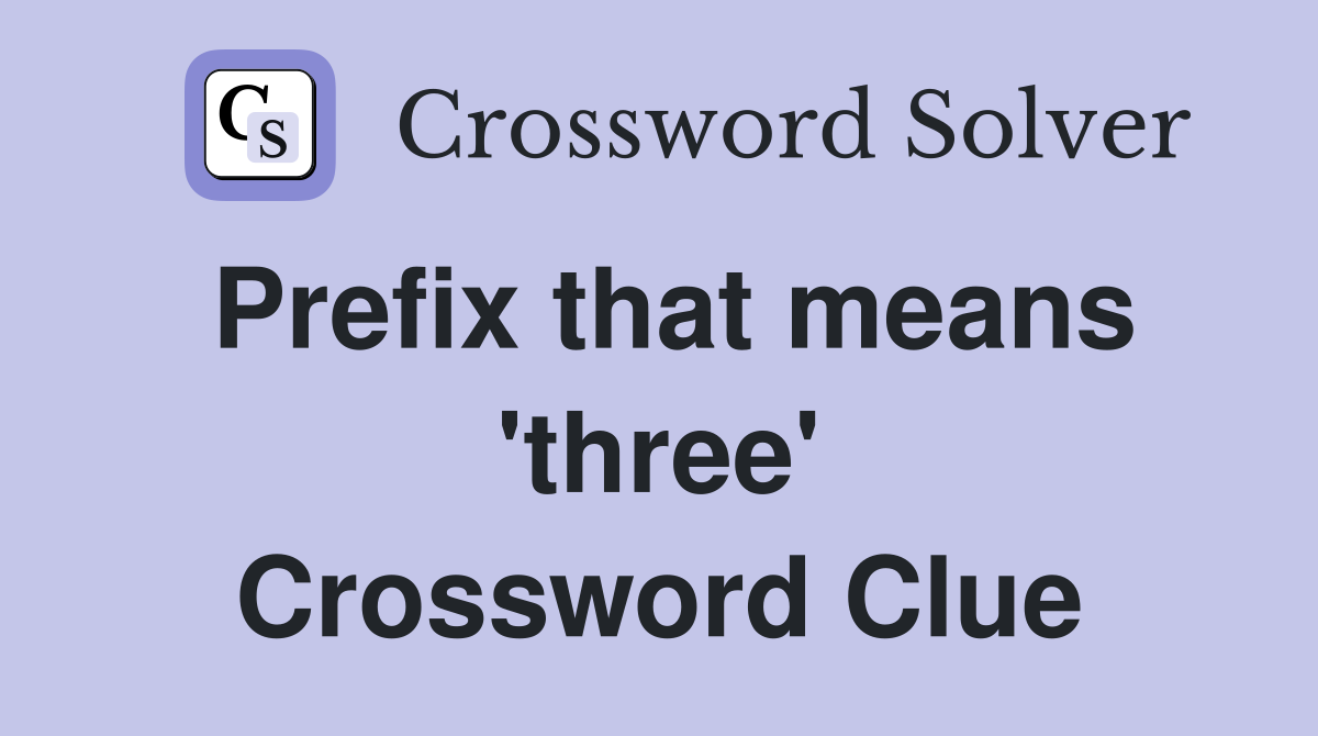 Prefix that means 'three' Crossword Clue