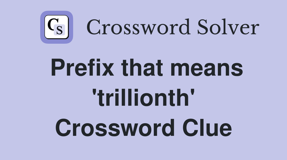 Prefix that means 'trillionth' Crossword Clue