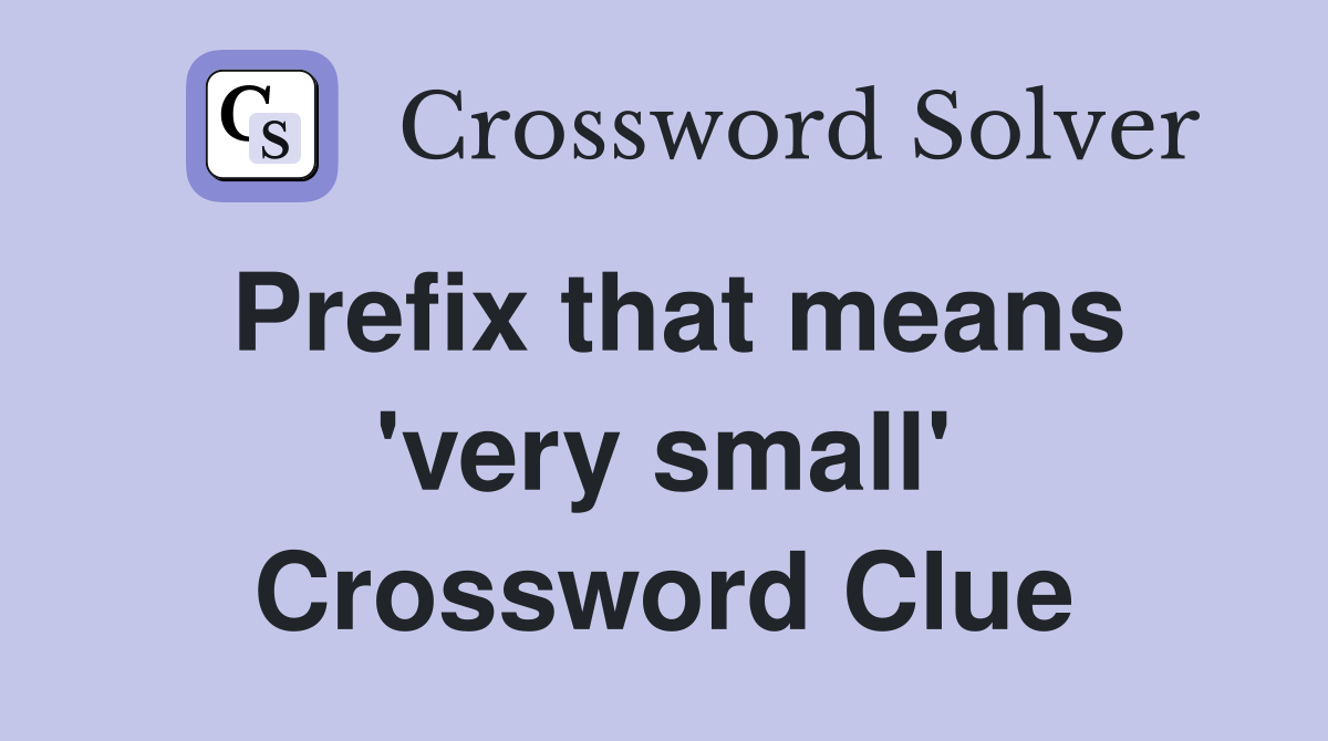 Prefix that means 'very small' Crossword Clue