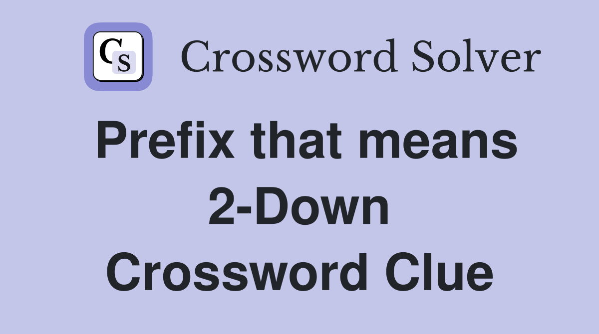 Prefix that means 2-Down Crossword Clue