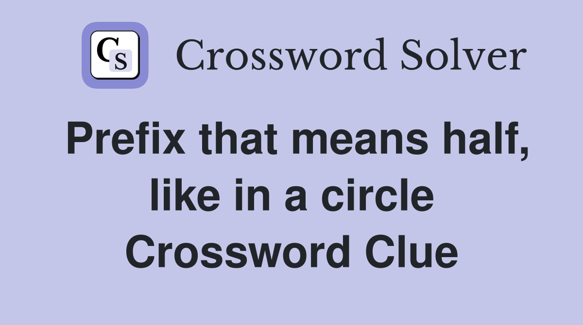 Prefix that means half, like in a circle Crossword Clue