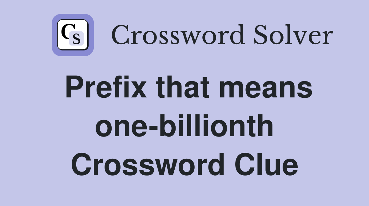 Prefix that means one-billionth Crossword Clue