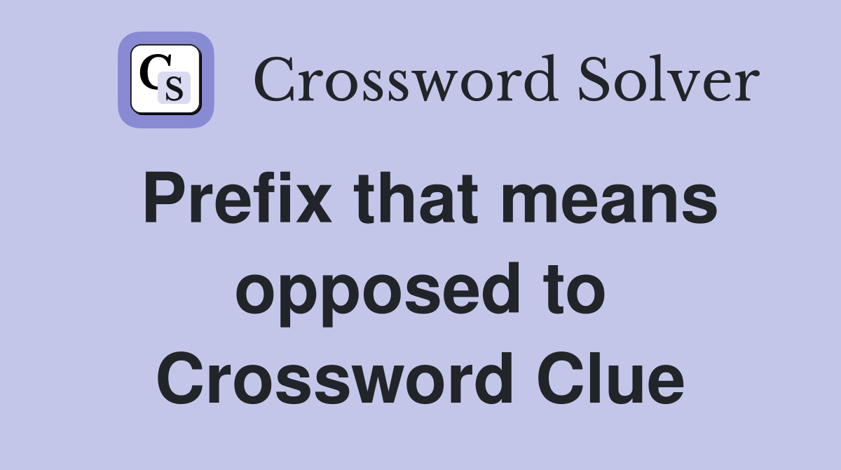 Prefix that means opposed to Crossword Clue