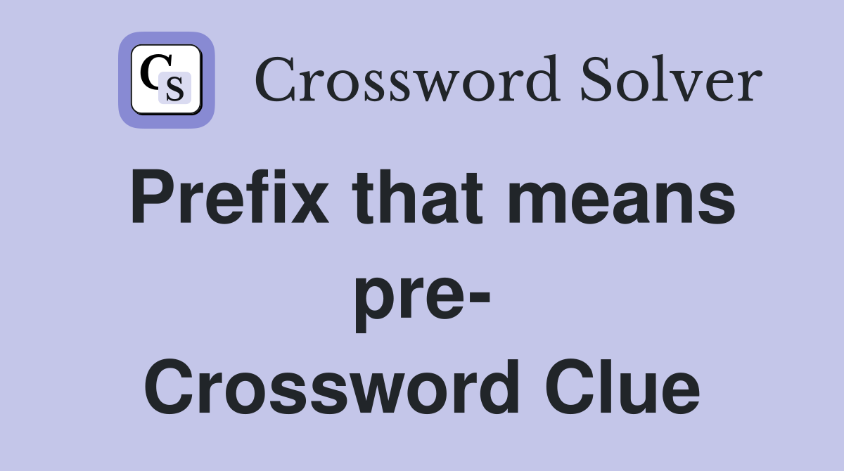Prefix that means pre- Crossword Clue