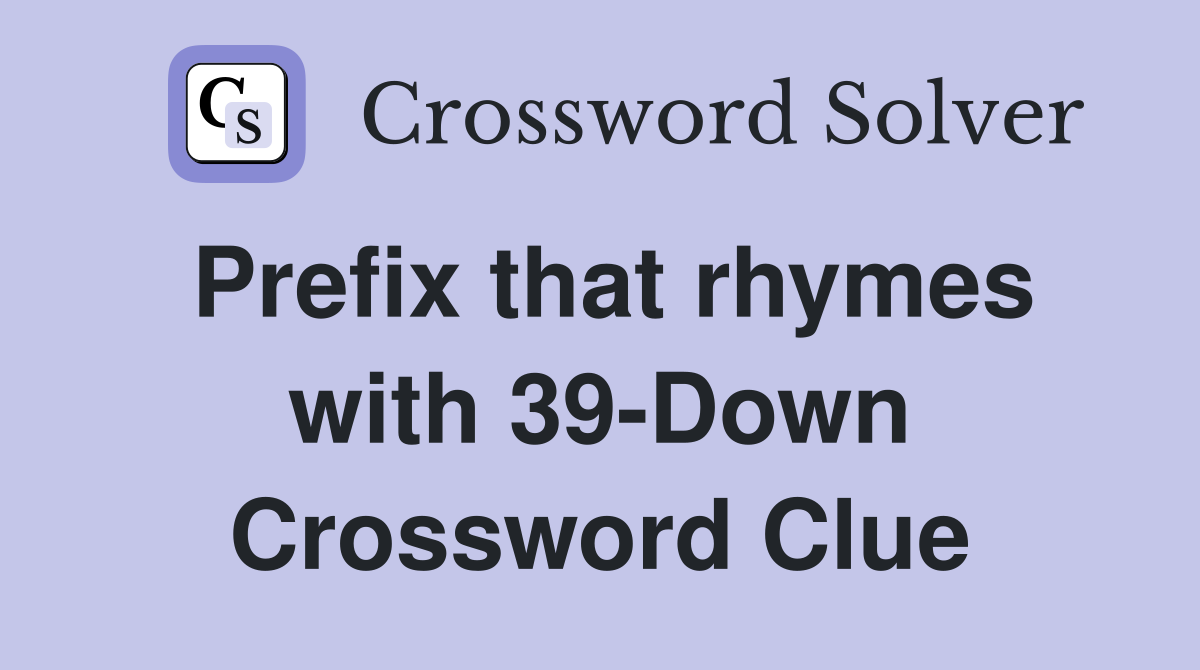 Prefix that rhymes with 39-Down Crossword Clue