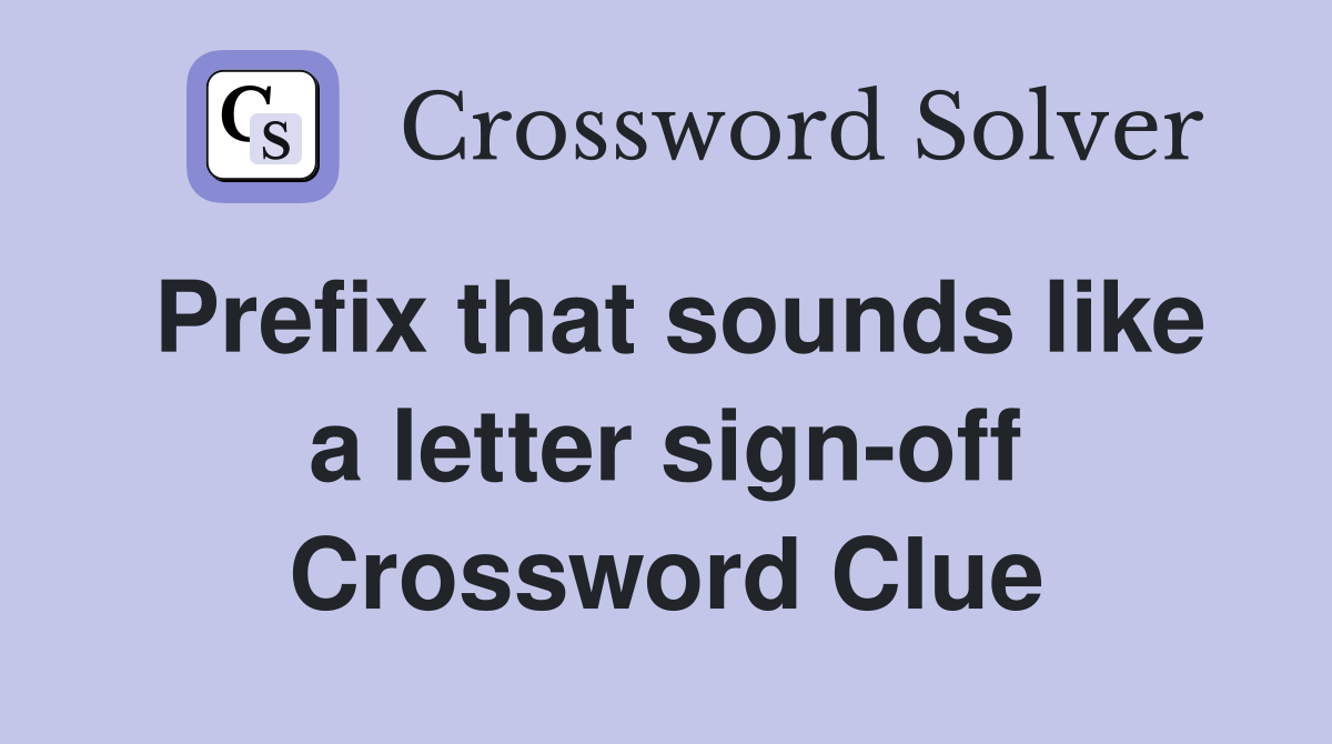 Prefix that sounds like a letter sign-off Crossword Clue