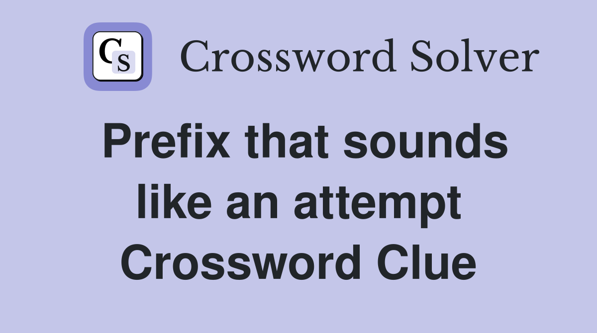 Prefix that sounds like an attempt Crossword Clue