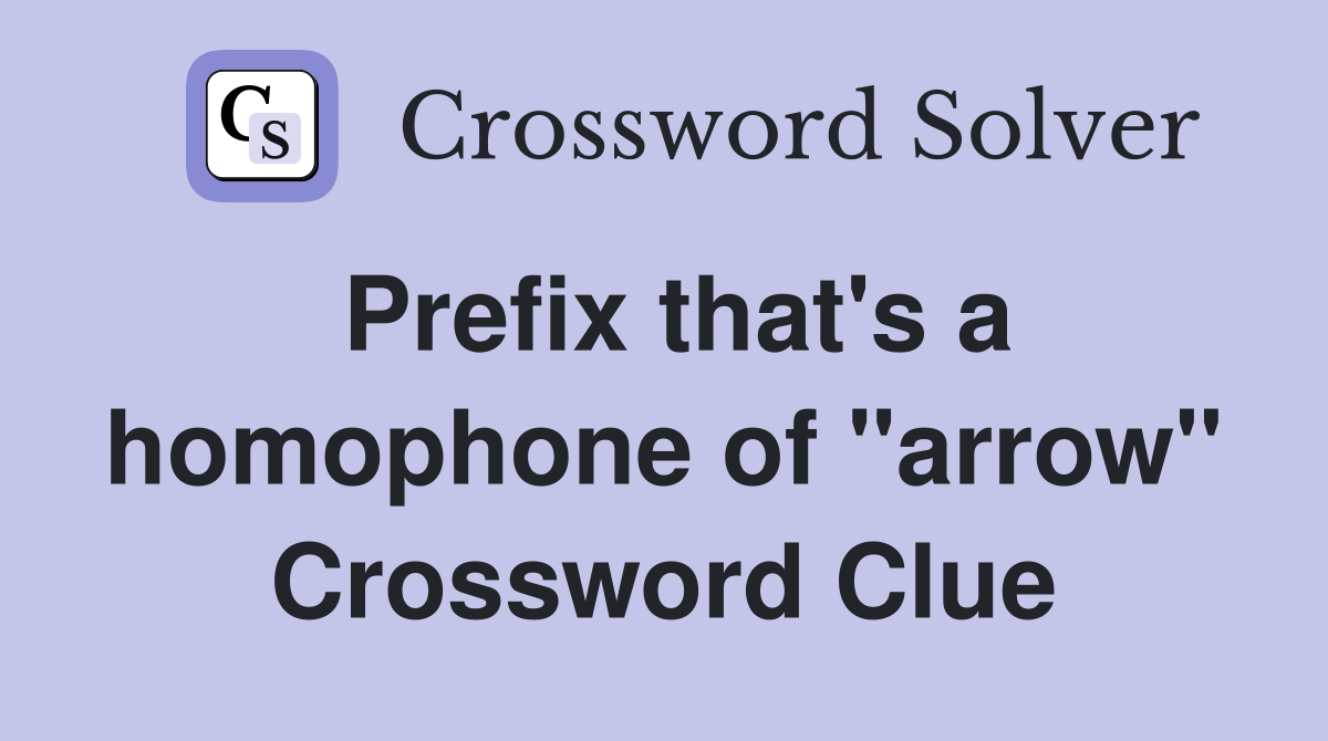 Prefix that's a homophone of "arrow" Crossword Clue