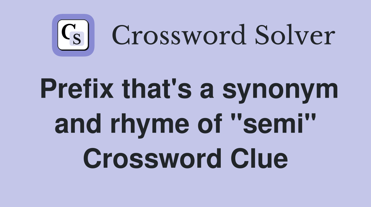 Prefix that's a synonym and rhyme of "semi" Crossword Clue