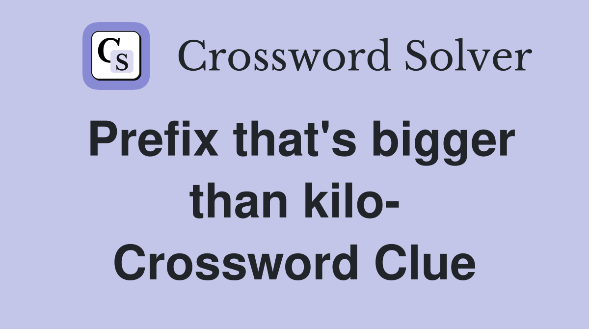 Prefix that's bigger than kilo- Crossword Clue