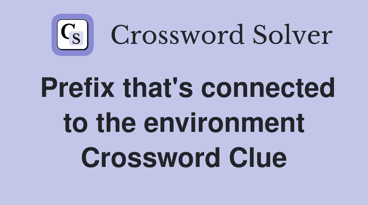 Prefix that's connected to the environment Crossword Clue