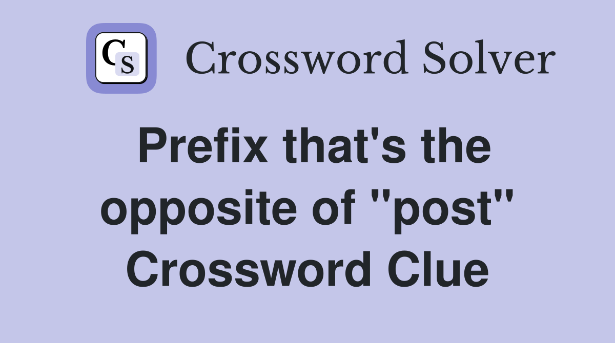 Prefix that's the opposite of "post" Crossword Clue