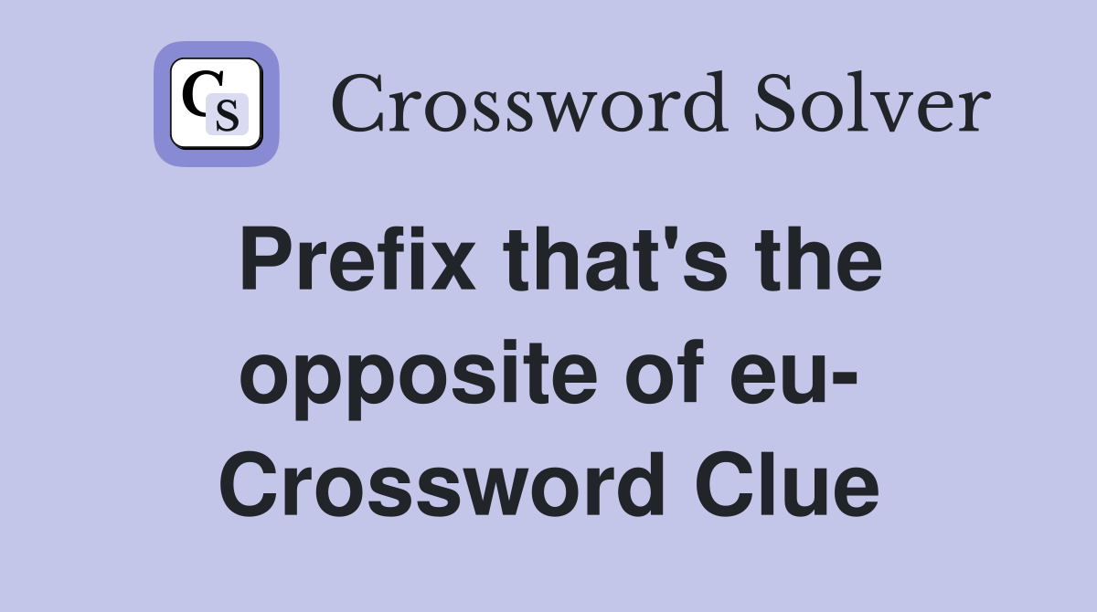 Prefix that's the opposite of eu- Crossword Clue