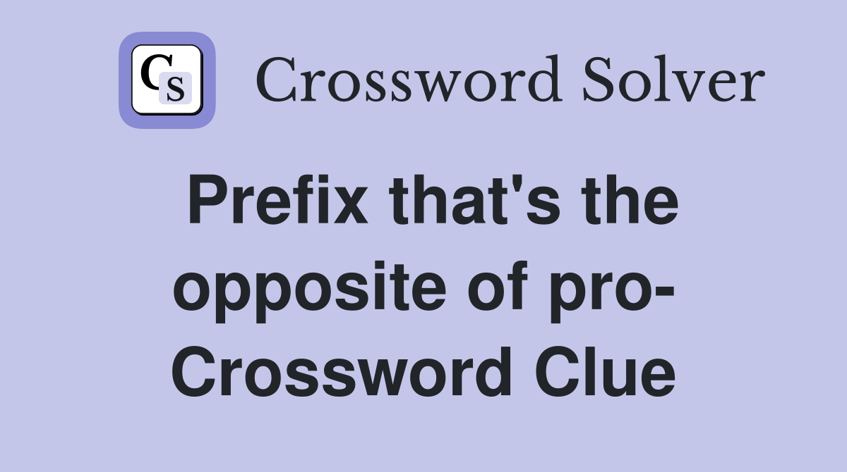 Prefix that's the opposite of pro- Crossword Clue
