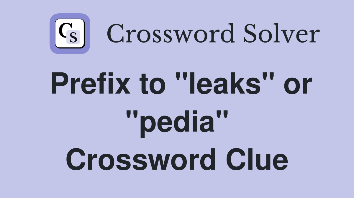 Prefix to "leaks" or "pedia" Crossword Clue