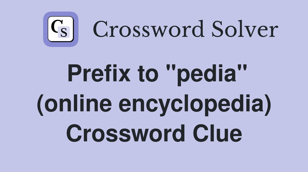 Prefix to "pedia" (online encyclopedia) Crossword Clue